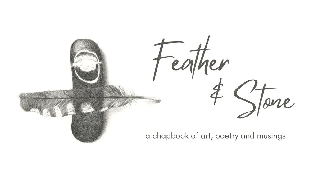 Feather & Stone: a Chapbook of Art, Poetry and Musings