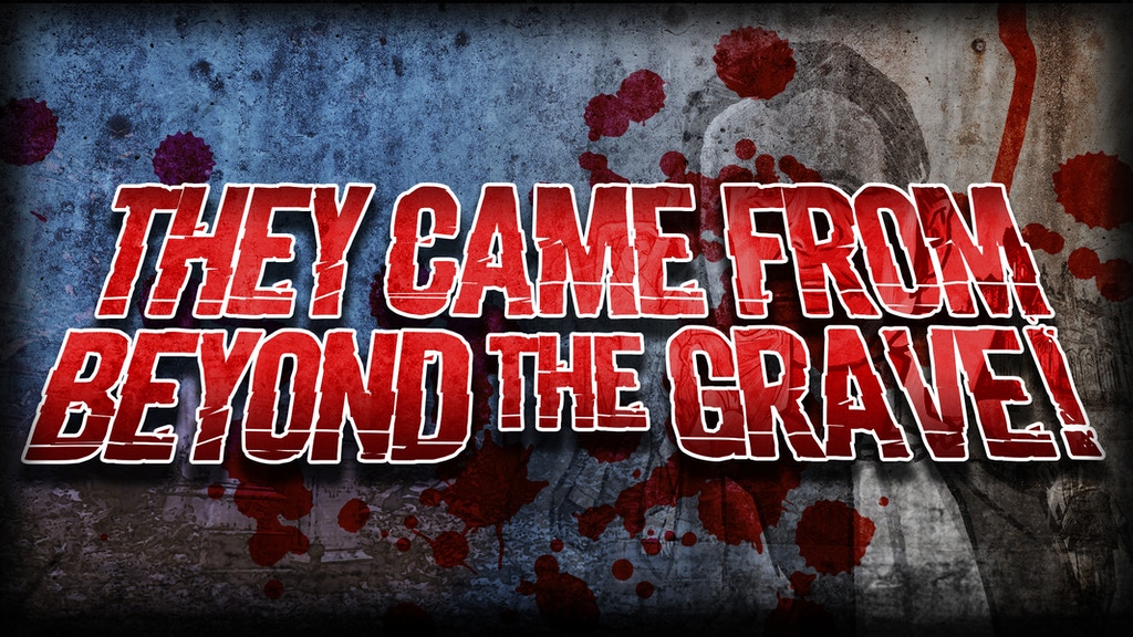 They Came from Beyond the Grave!
