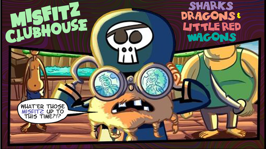 MISFITZ CLUBHOUSE: Sharks, Dragons & Little Red Wagons!