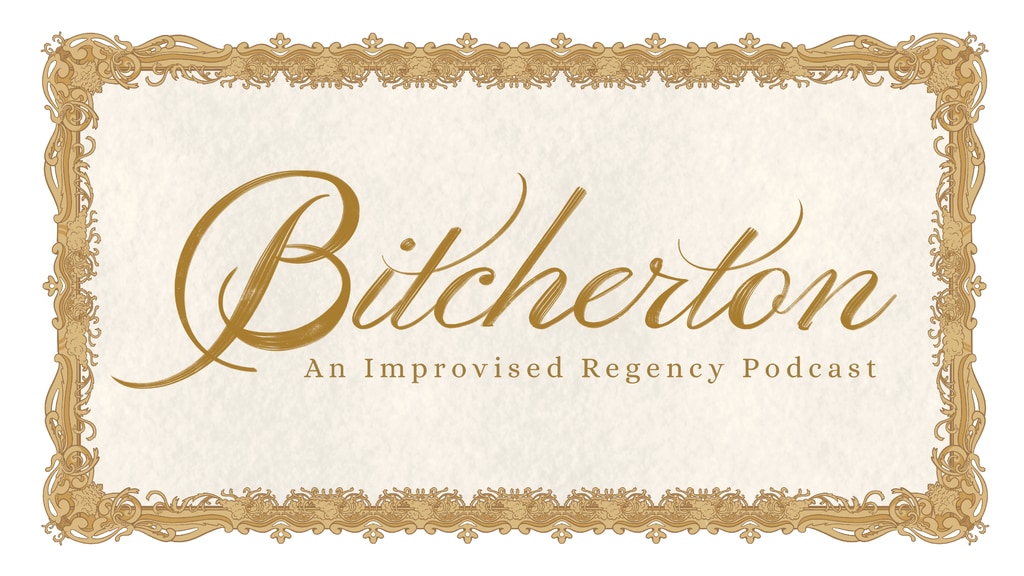 Bitcherton, An Improvised Regency Podcast